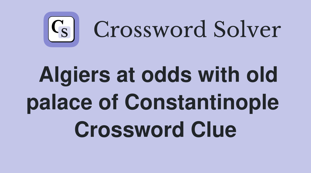 Algiers at odds with old palace of Constantinople  Crossword Clue