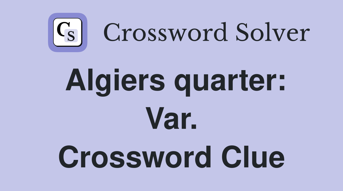 Algiers quarter: Var. Crossword Clue
