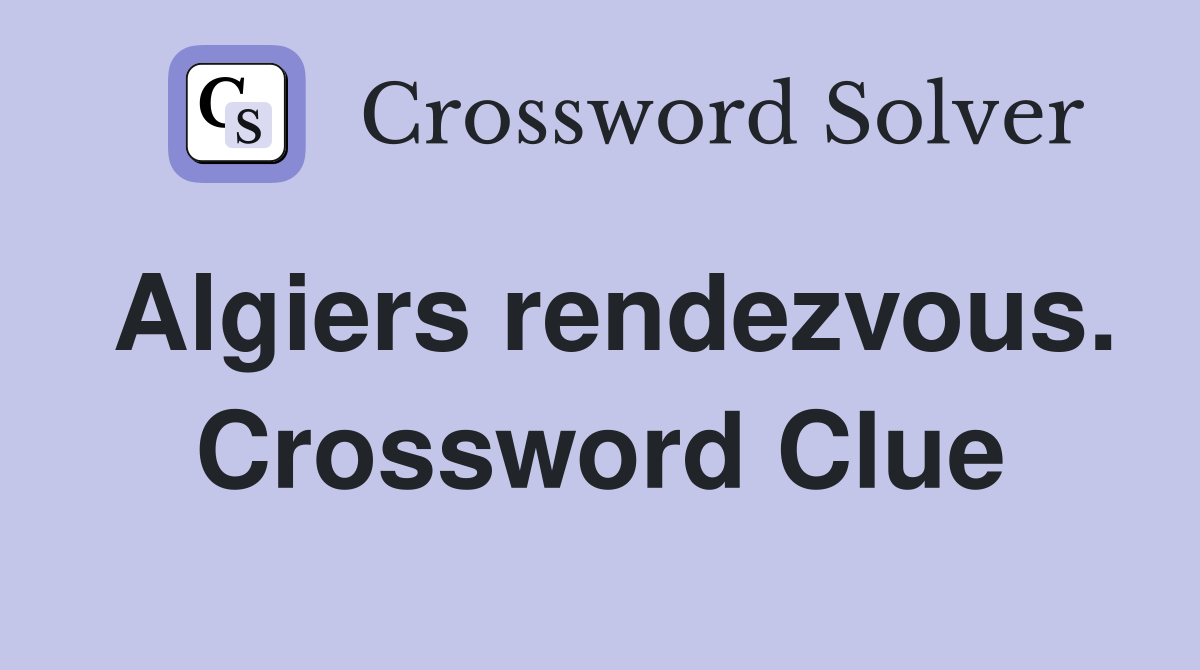 Algiers rendezvous. Crossword Clue
