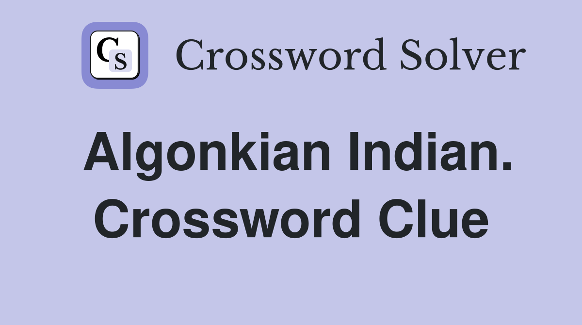Algonkian Indian. Crossword Clue