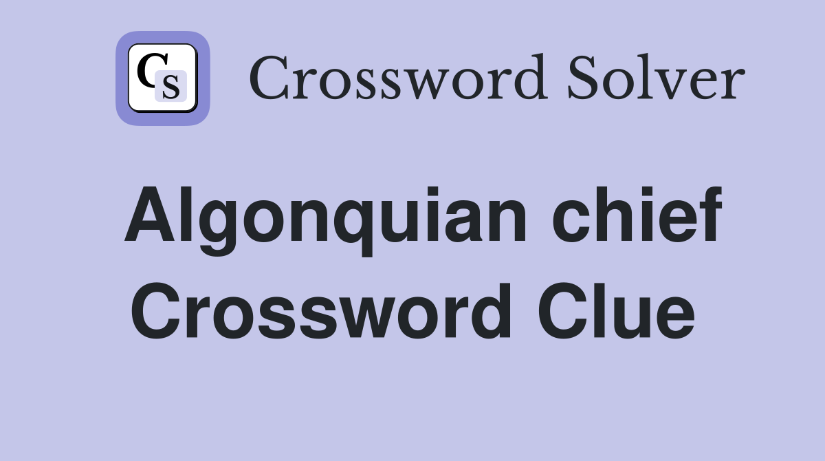 Algonquian chief Crossword Clue