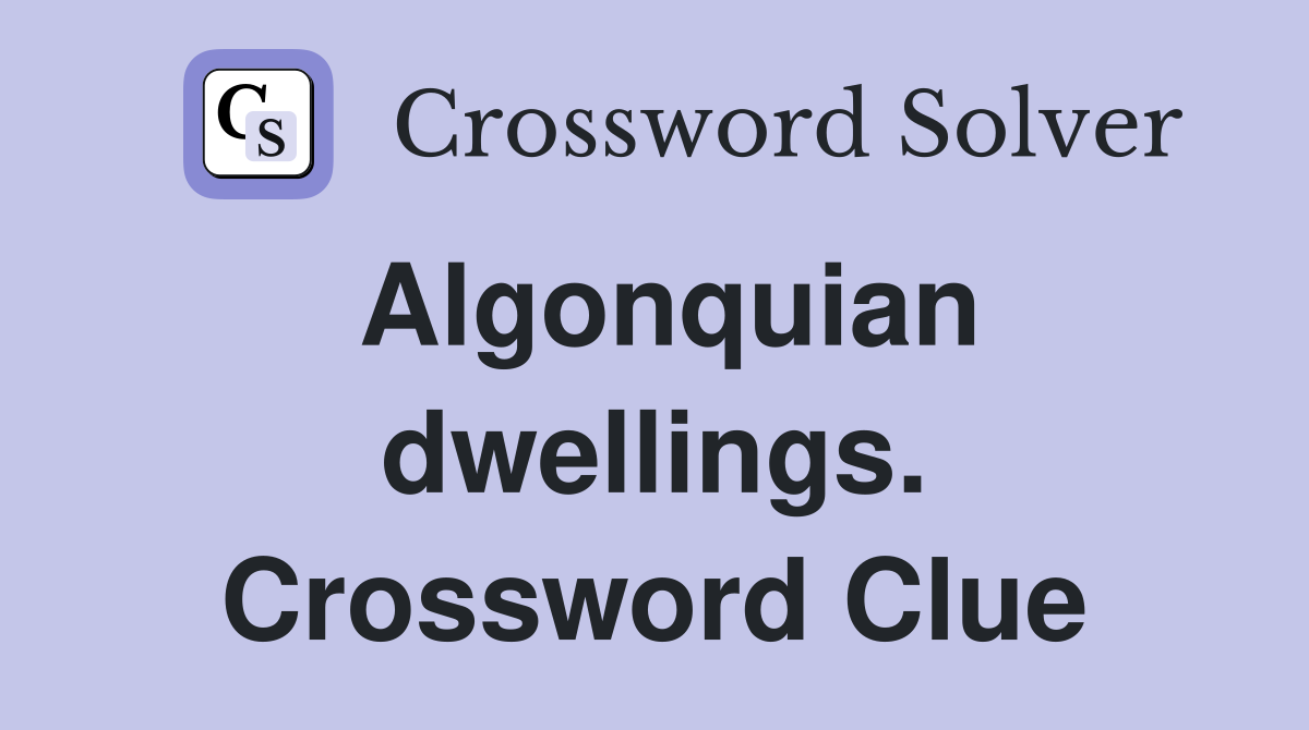 Algonquian dwellings. Crossword Clue