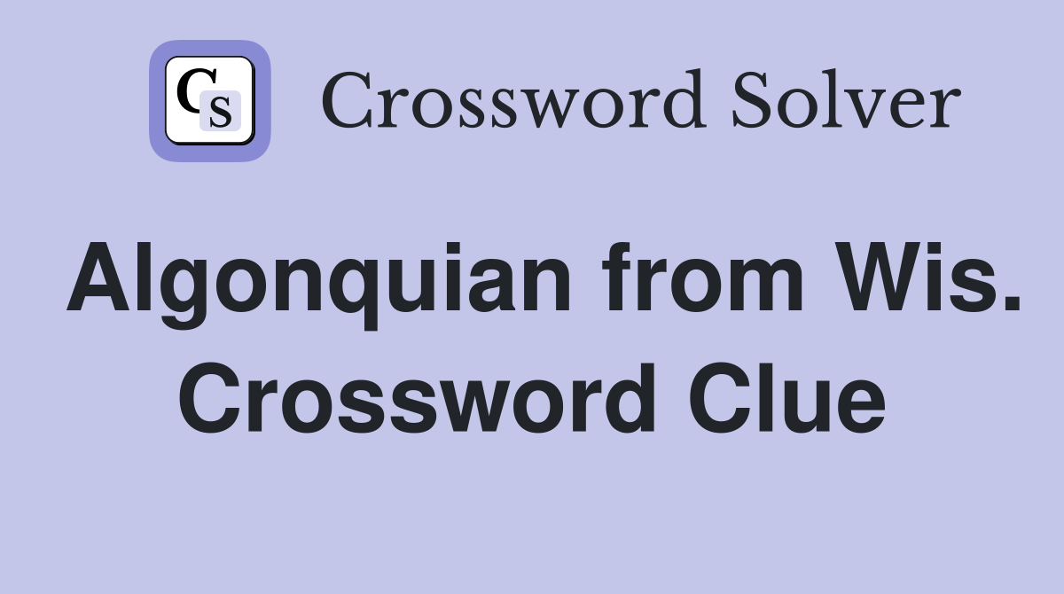 Algonquian from Wis. Crossword Clue