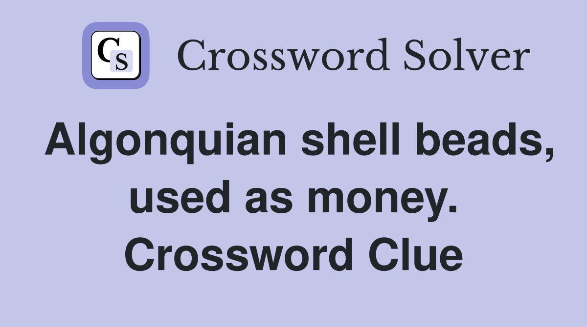 Algonquian shell beads, used as money. Crossword Clue