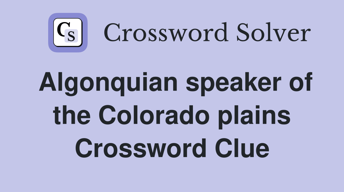 Algonquian speaker of the Colorado plains Crossword Clue
