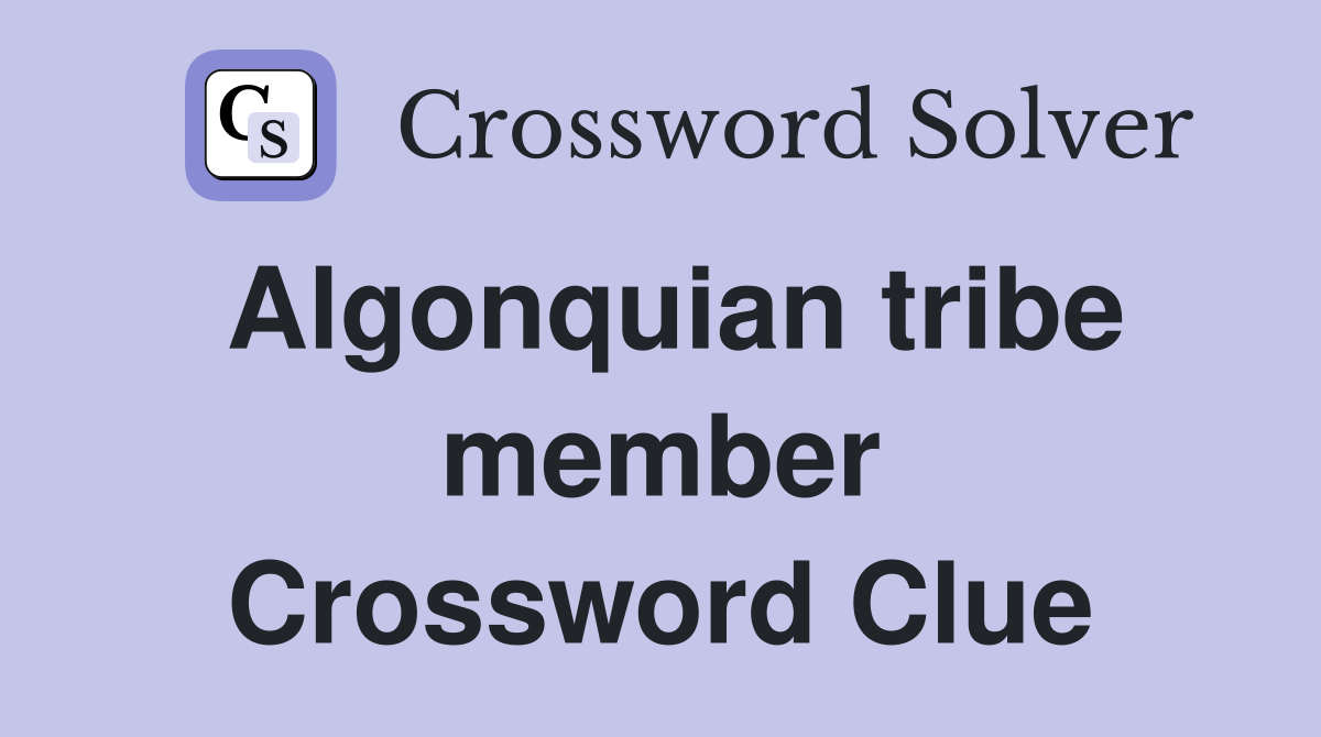 Algonquian tribe member Crossword Clue