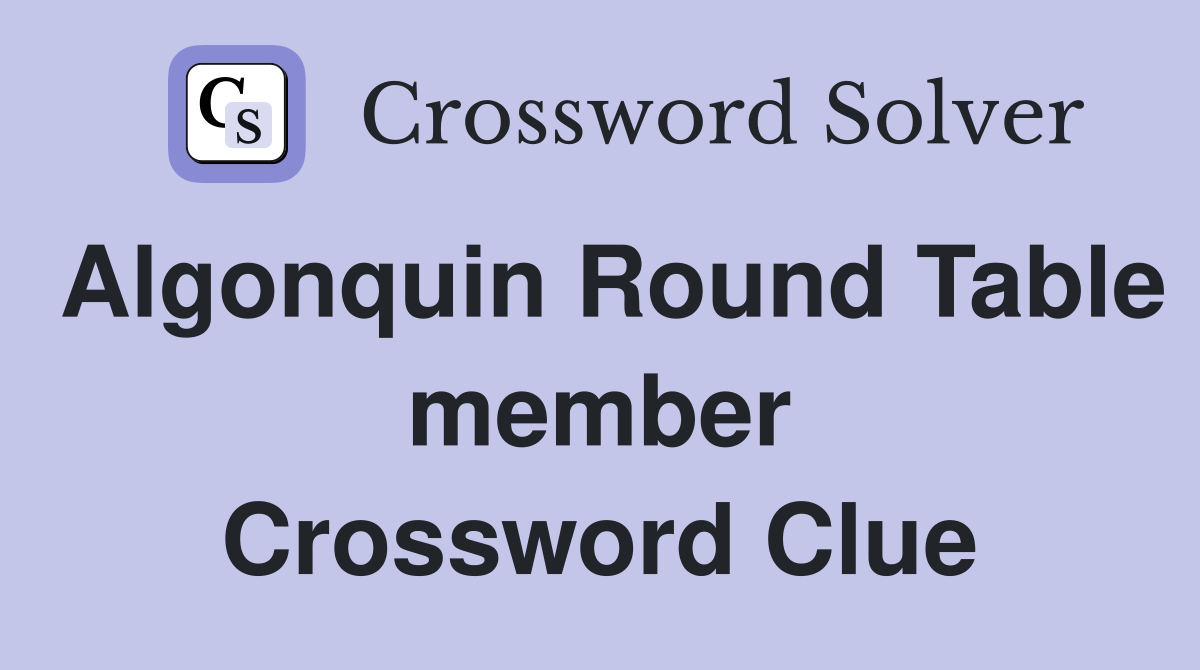 Algonquin Round Table member Crossword Clue