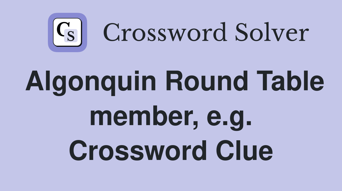 Algonquin Round Table member, e.g. Crossword Clue