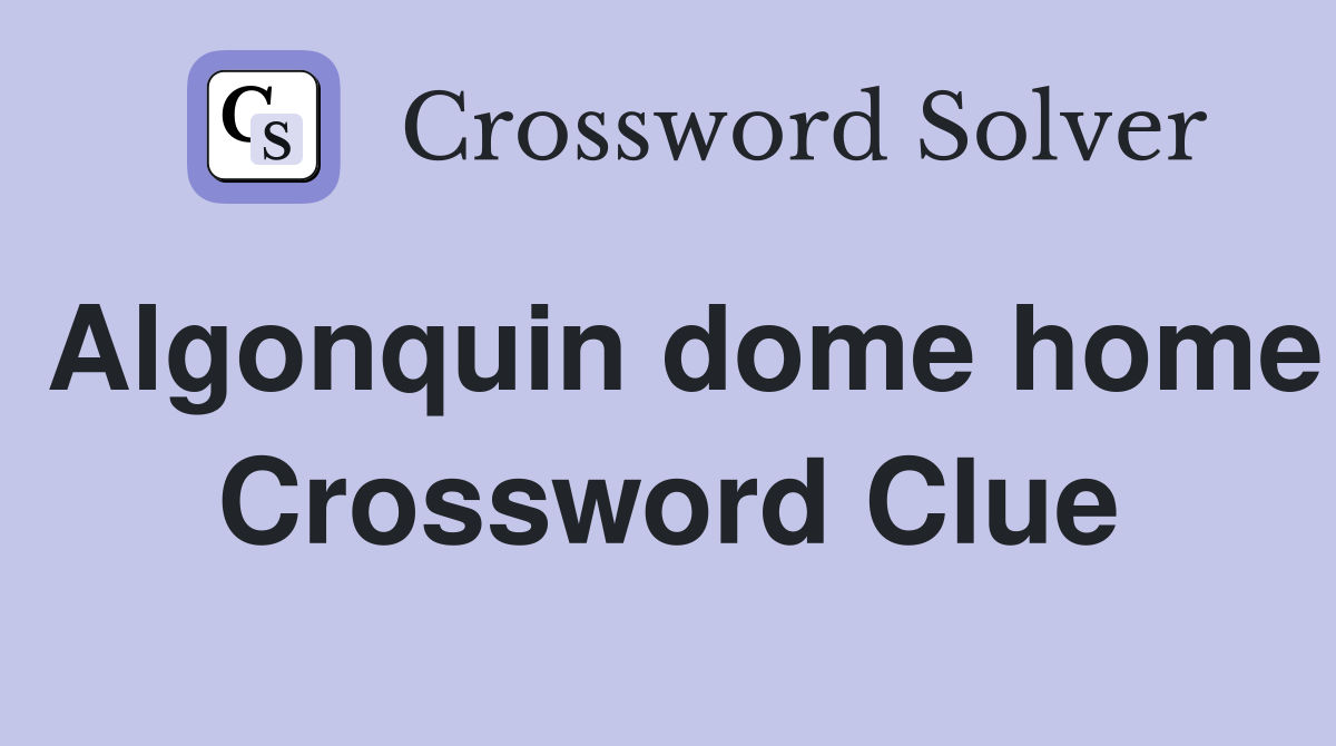 Algonquin dome home Crossword Clue