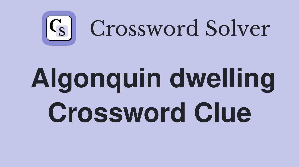 Algonquin dwelling Crossword Clue