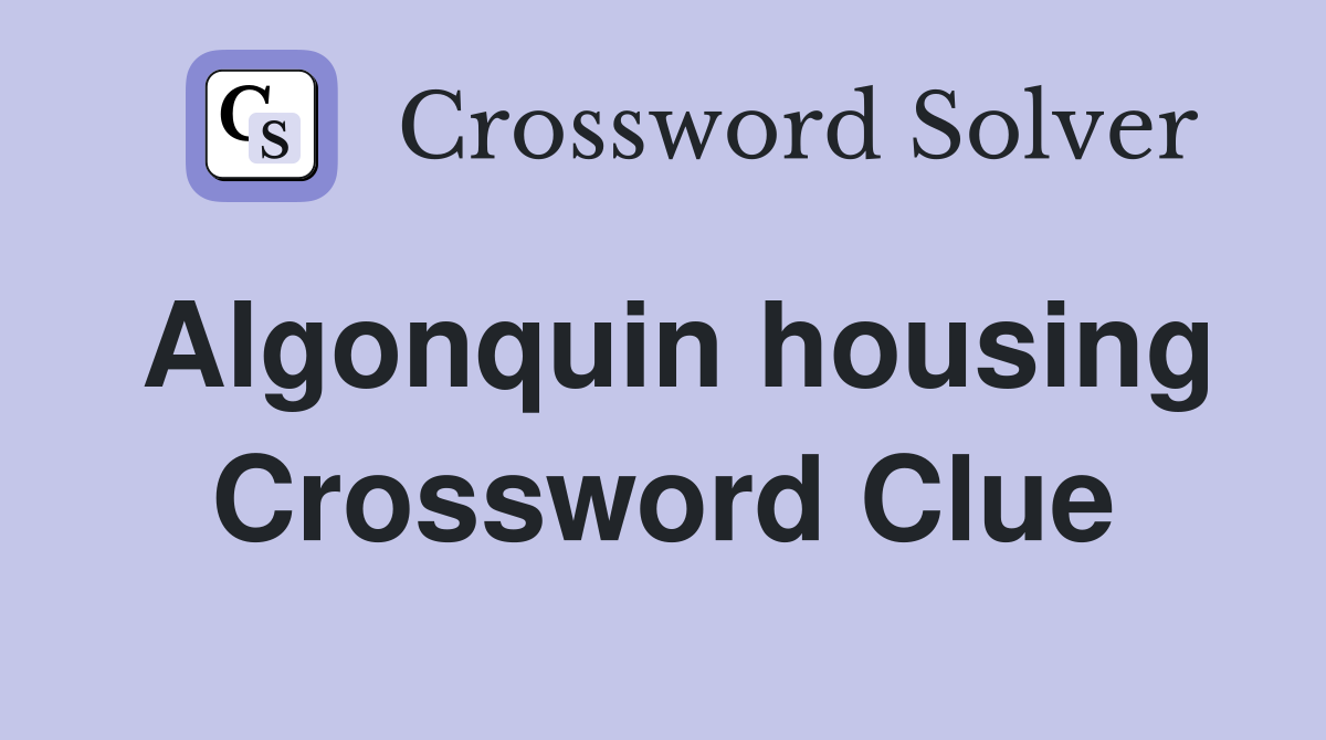 Algonquin housing Crossword Clue