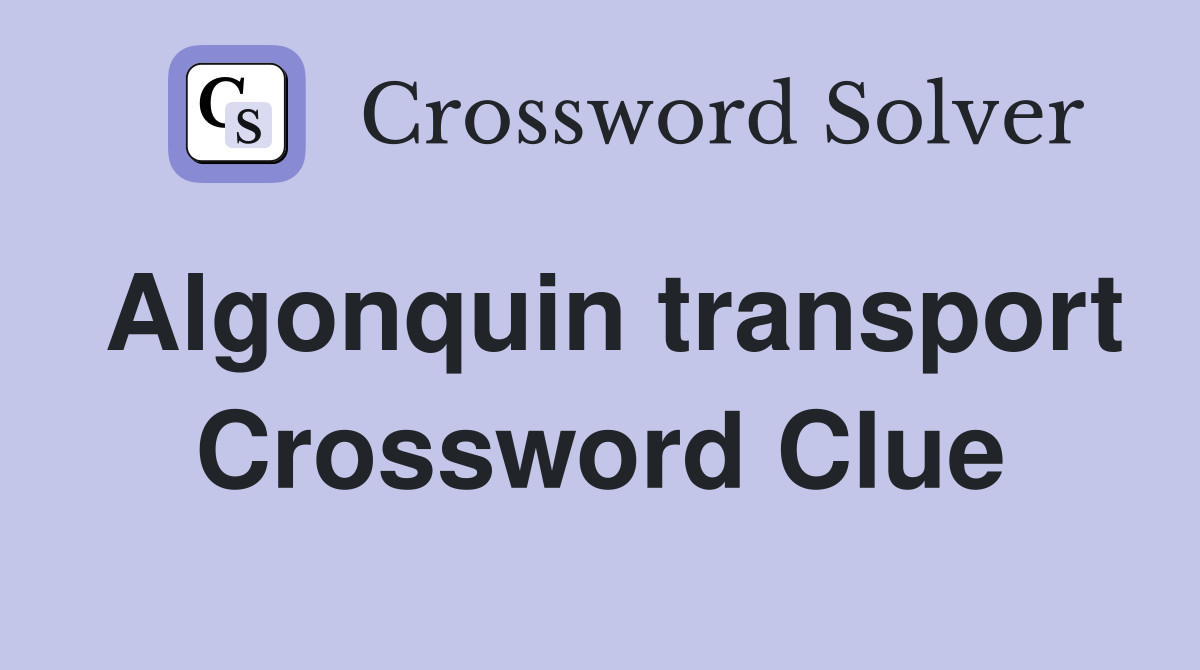 Algonquin transport Crossword Clue