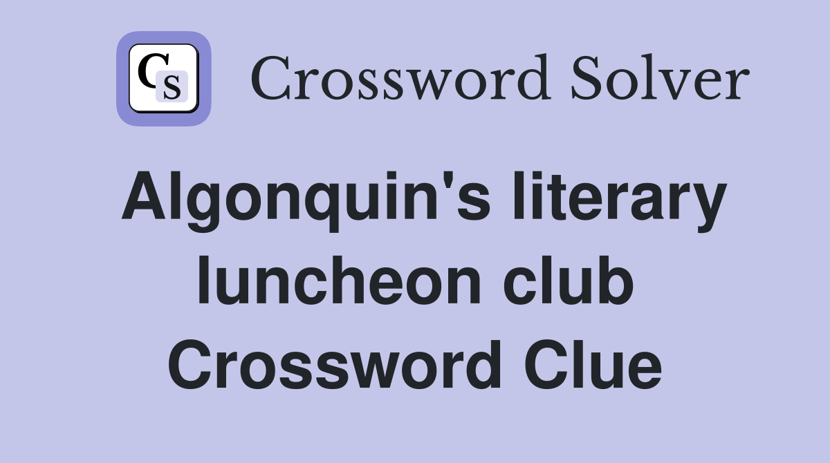 Algonquin's literary luncheon club Crossword Clue