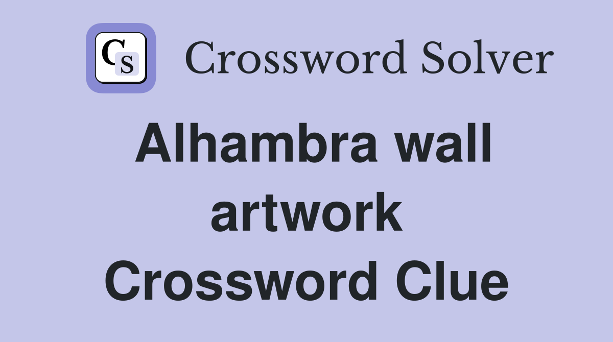 Alhambra wall artwork Crossword Clue