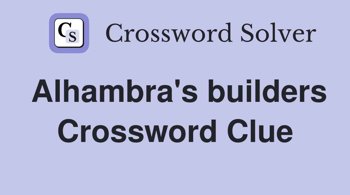 Alhambra's builders Crossword Clue