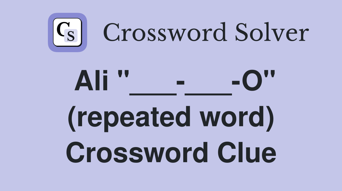 Ali "___-___-O" (repeated word) Crossword Clue