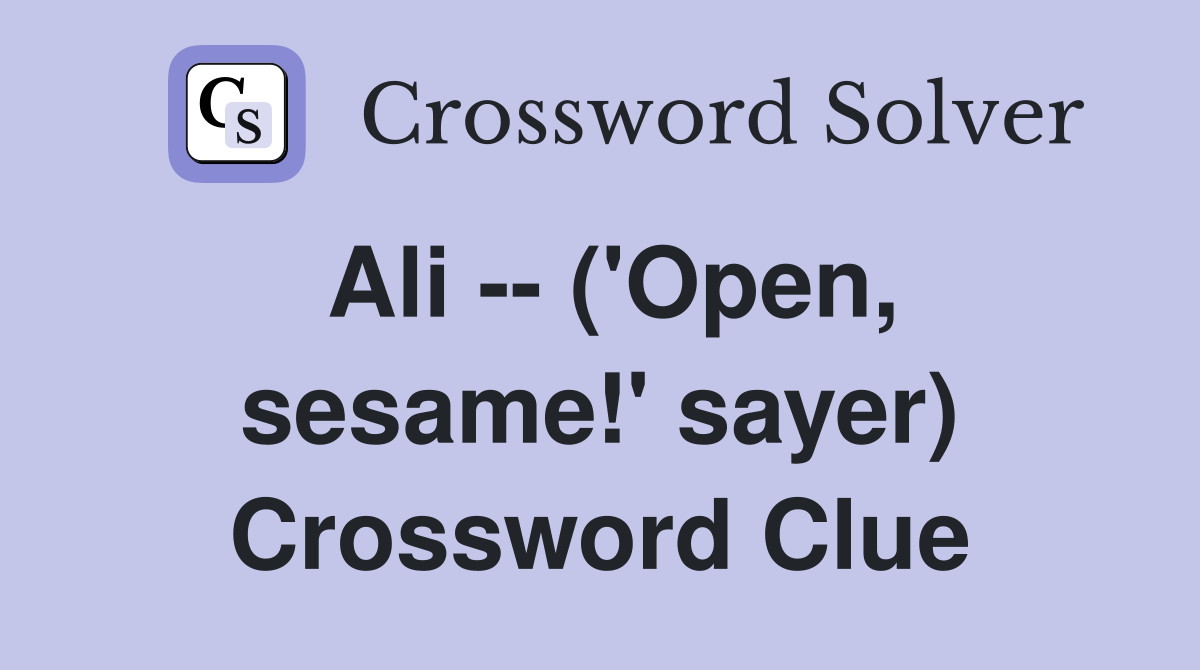 Ali -- ('Open, sesame!' sayer) Crossword Clue