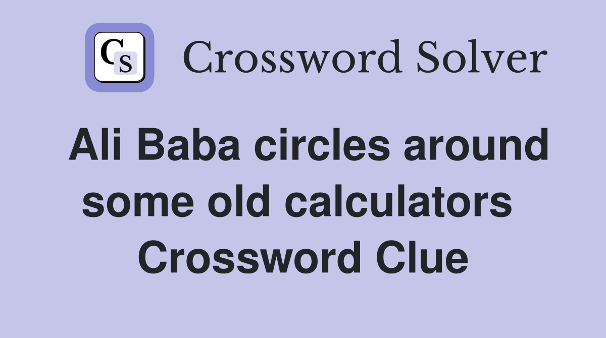 Ali Baba circles around some old calculators  Crossword Clue