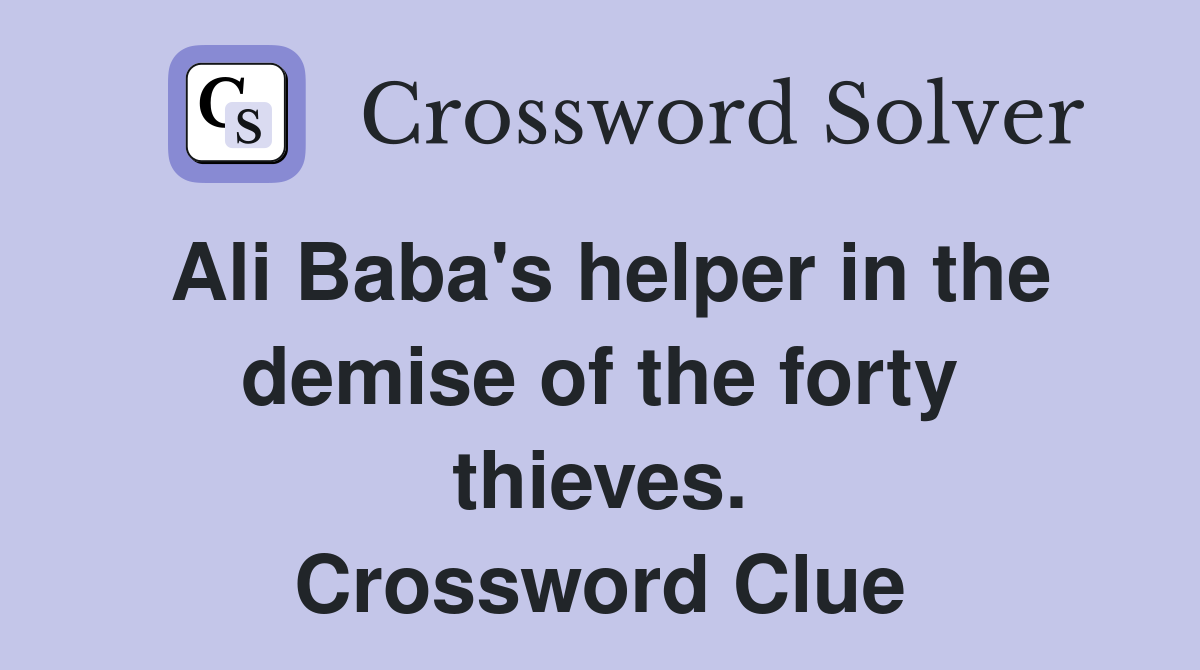 Ali Baba's helper in the demise of the forty thieves. Crossword Clue
