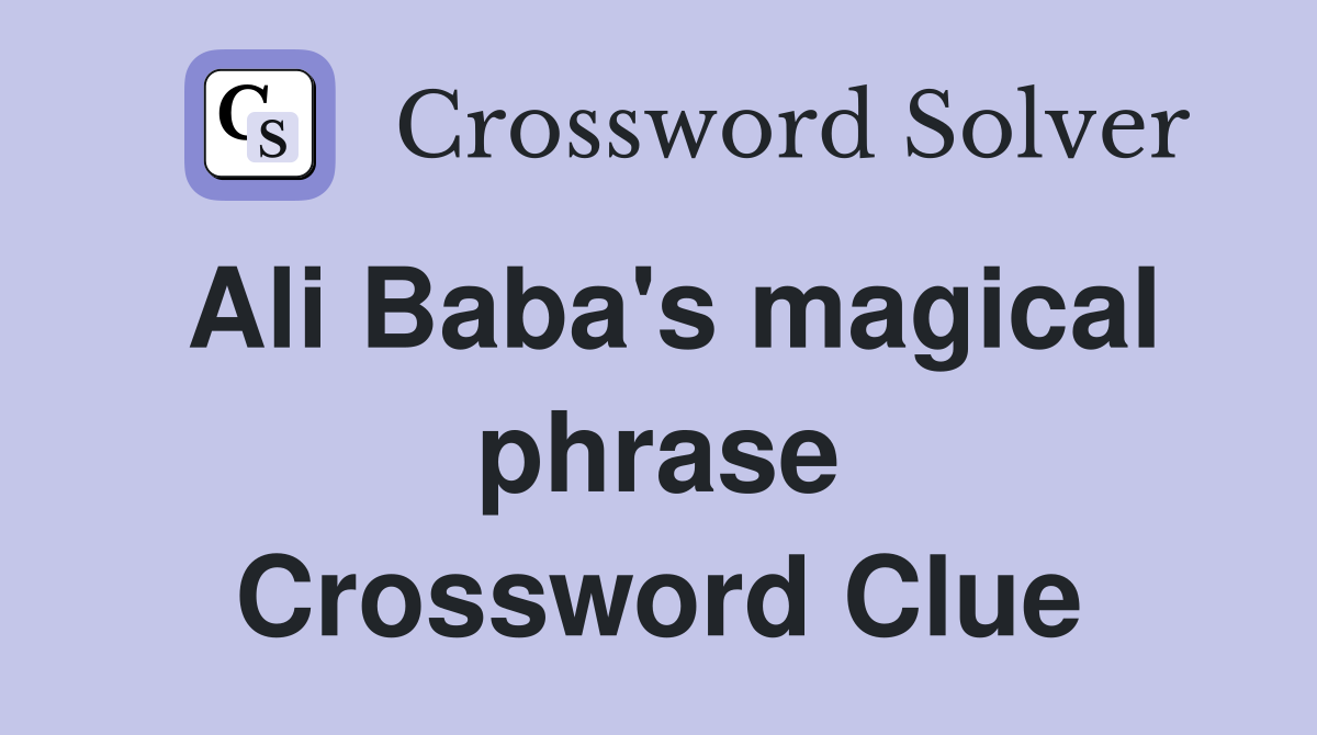 Ali Baba's magical phrase Crossword Clue