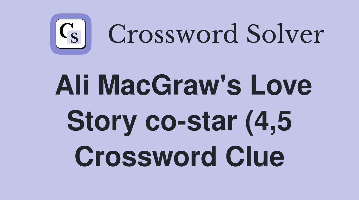 Ali MacGraw #39 s Love Story co star (4 5) Crossword Clue Answers Ali MacGraw #39 s Love Story co star (4 5) Crossword Clue Answers