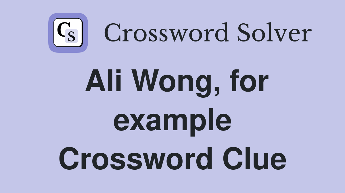 Ali Wong, for example Crossword Clue