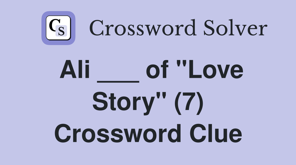 Ali ___ of "Love Story" (7) Crossword Clue