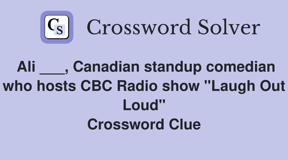 Ali ___, Canadian standup comedian who hosts CBC Radio show "Laugh Out Loud" Crossword Clue