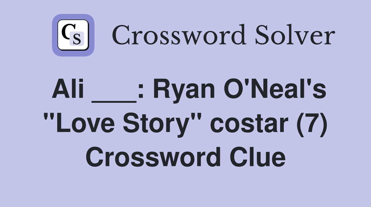 Ali ___: Ryan O'Neal's "Love Story" costar (7) Crossword Clue