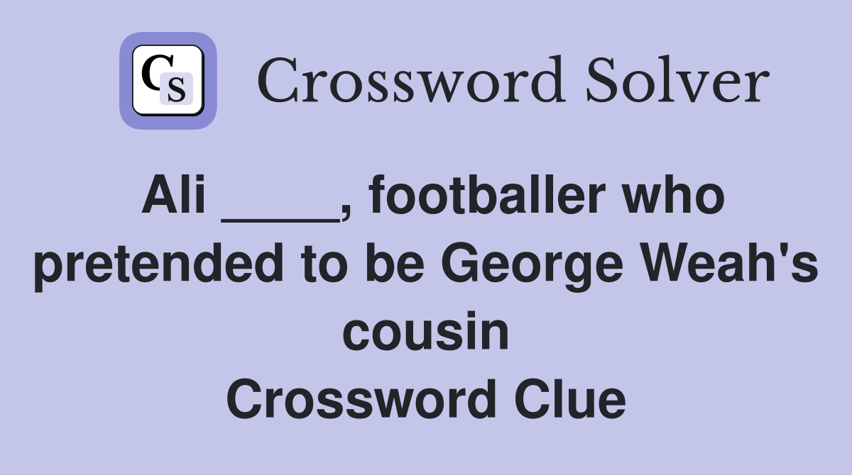 Ali ____, footballer who pretended to be George Weah's cousin Crossword Clue