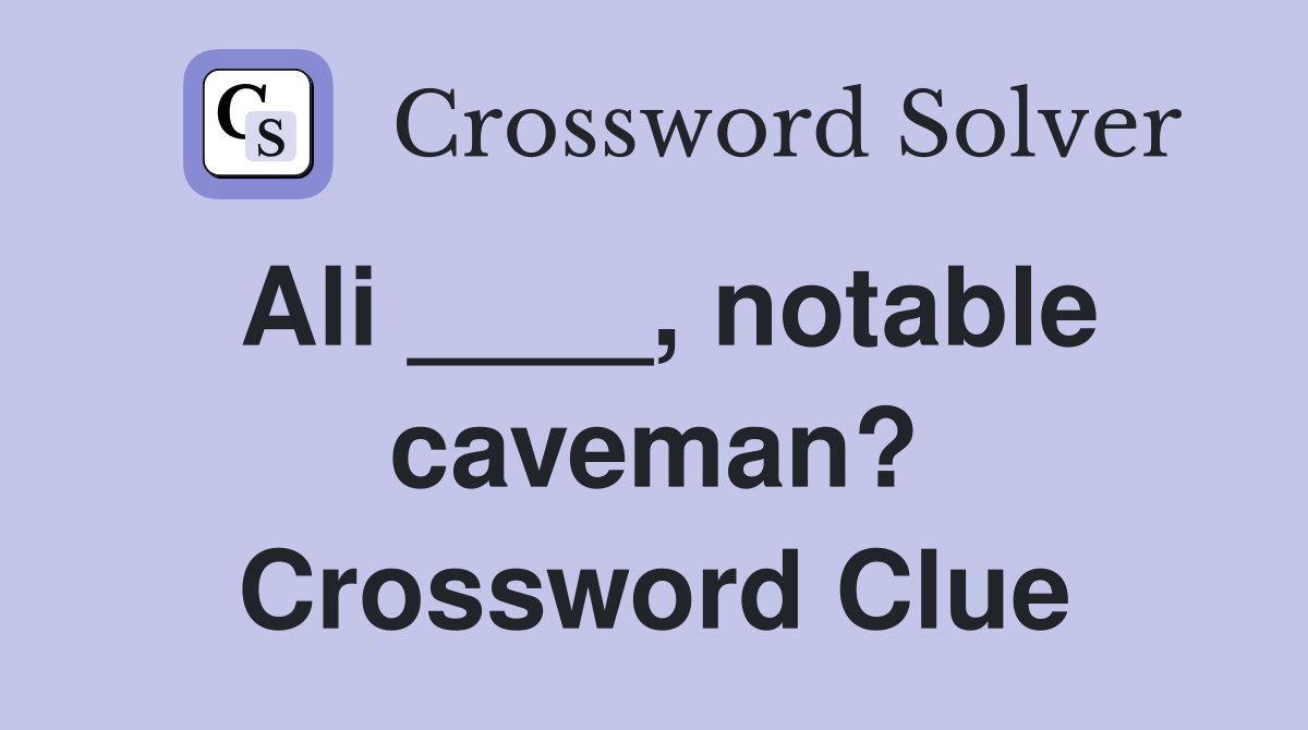 Ali ____, notable caveman? Crossword Clue
