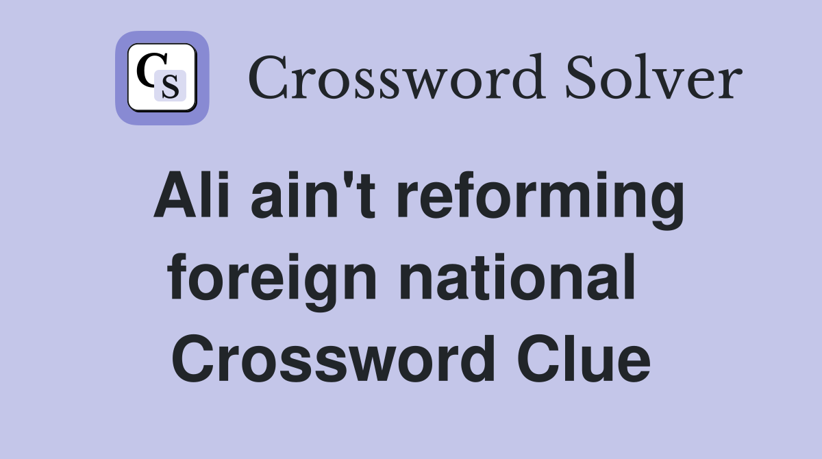 Ali ain't reforming foreign national  Crossword Clue