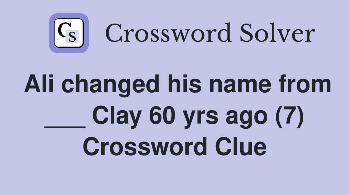 Ali changed his name from ___ Clay 60 yrs ago (7) Crossword Clue