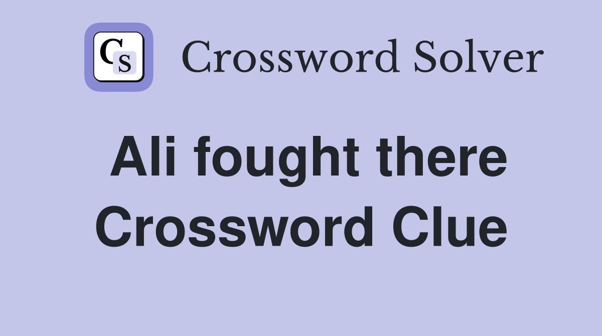 Ali fought there Crossword Clue