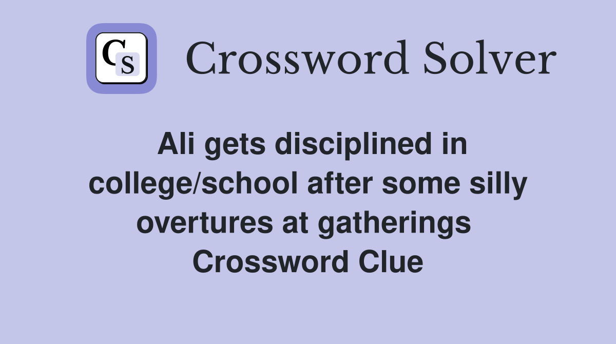 Ali gets disciplined in college/school after some silly overtures at gatherings  Crossword Clue