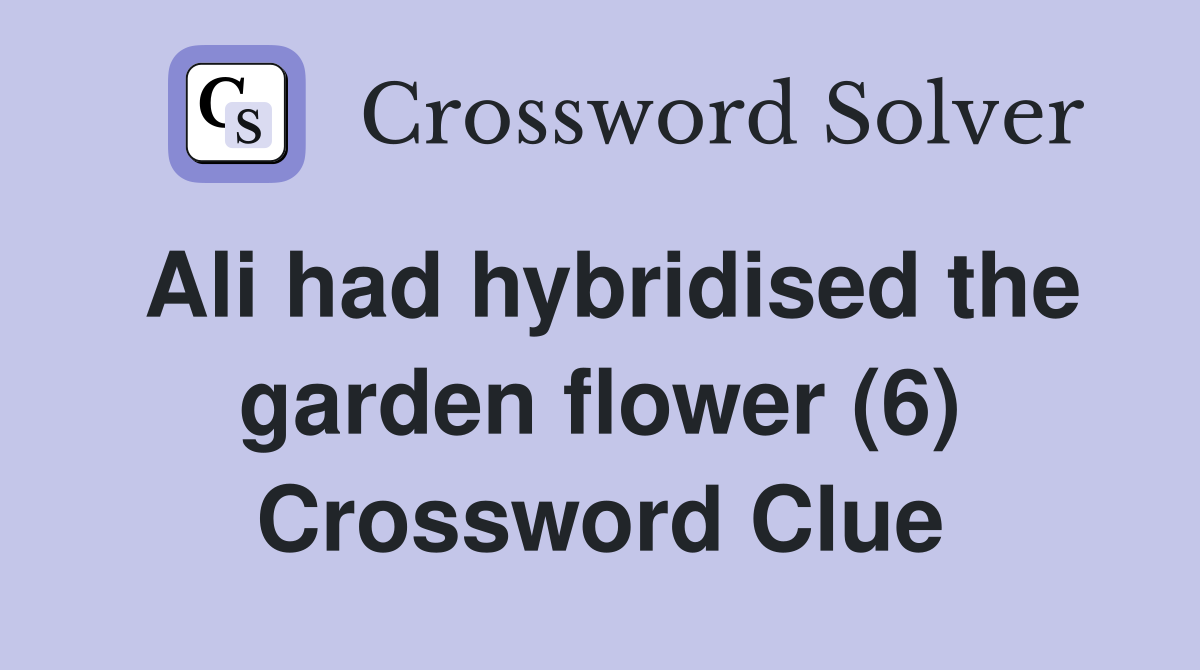 Ali had hybridised the garden flower (6) Crossword Clue