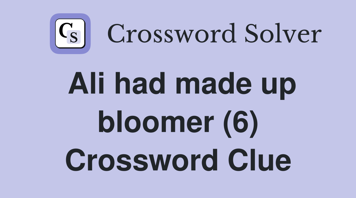 Ali had made up bloomer (6) Crossword Clue