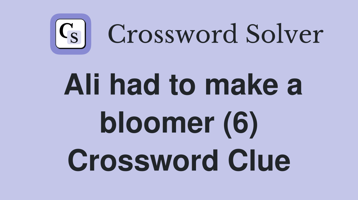 Ali had to make a bloomer (6) Crossword Clue