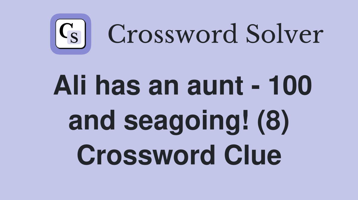 Ali has an aunt - 100 and seagoing! (8) Crossword Clue