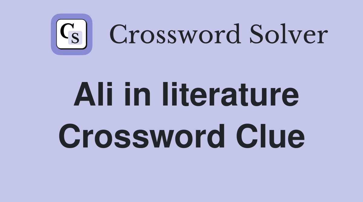 Ali in literature Crossword Clue