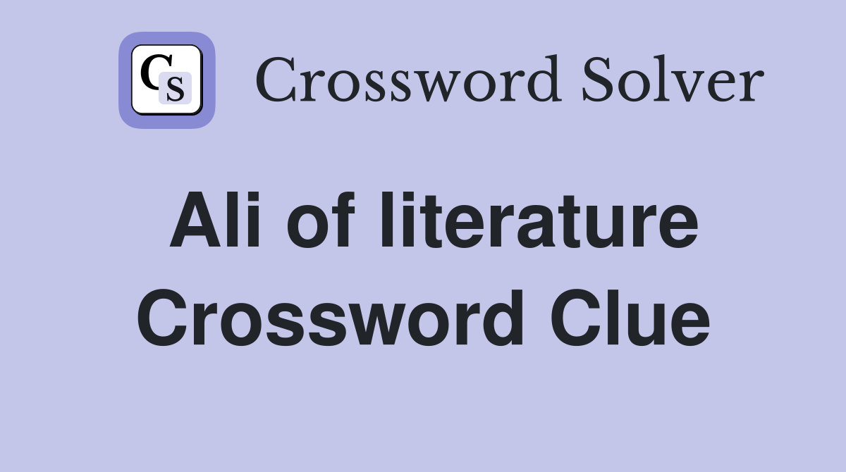 Ali of literature Crossword Clue