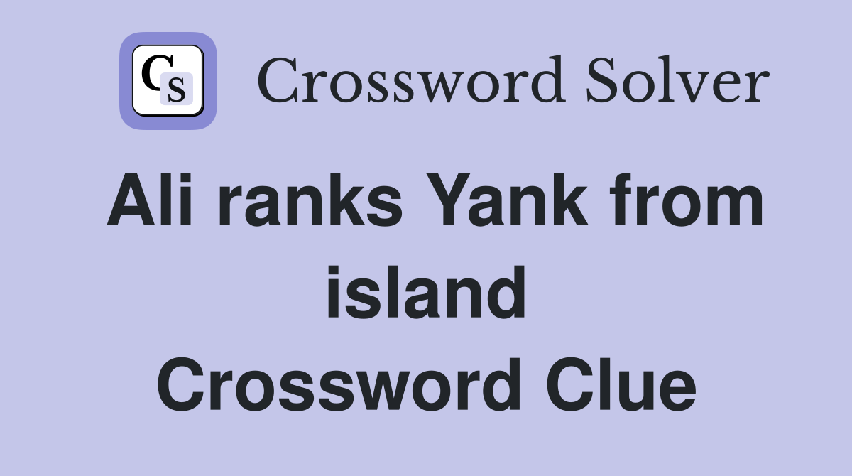 Ali ranks Yank from island Crossword Clue