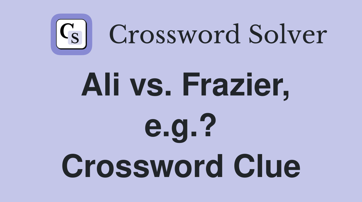 Ali vs. Frazier, e.g.? Crossword Clue