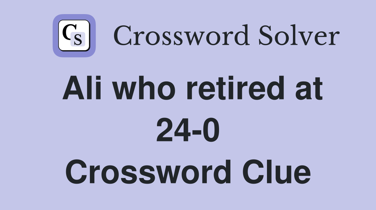 Ali who retired at 24-0 Crossword Clue