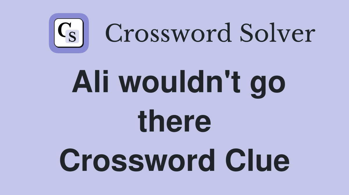 Ali wouldn't go there Crossword Clue