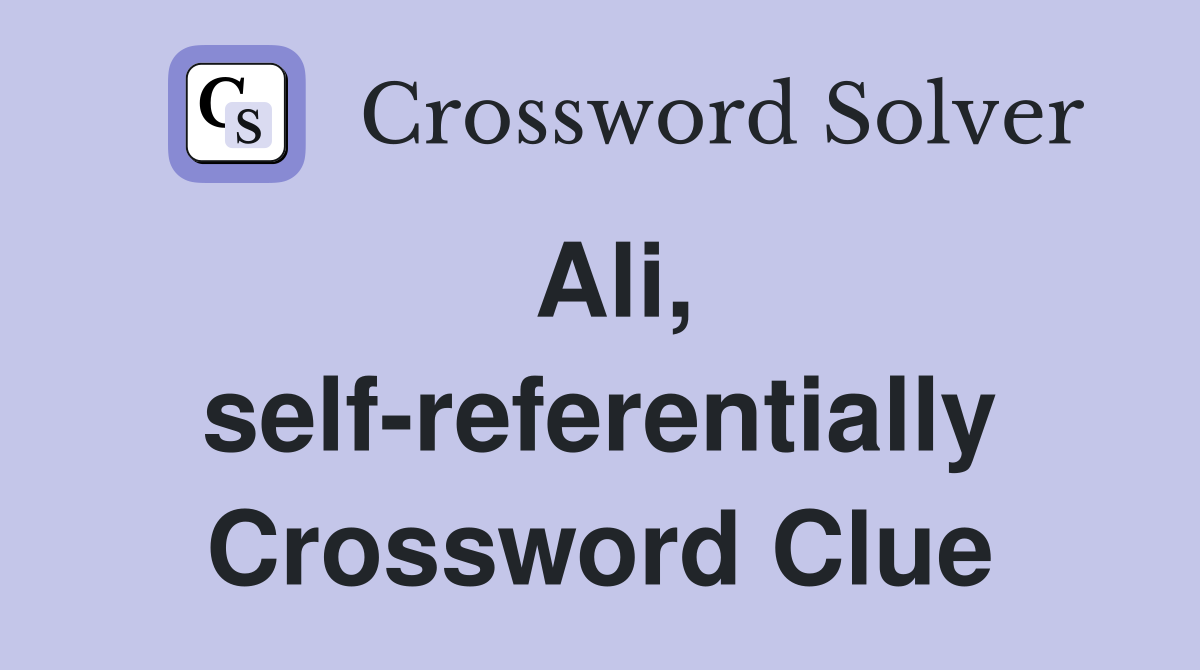 Ali, self-referentially Crossword Clue