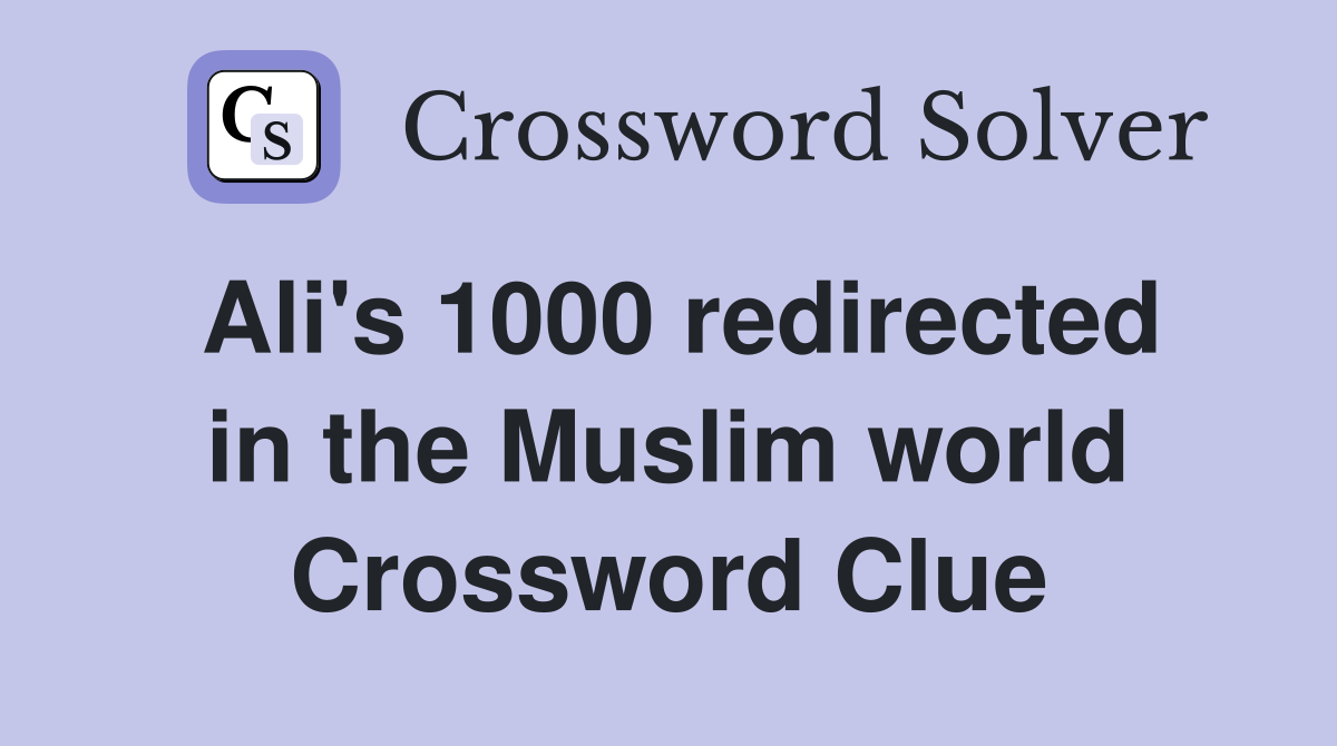 Ali's 1000 redirected in the Muslim world Crossword Clue