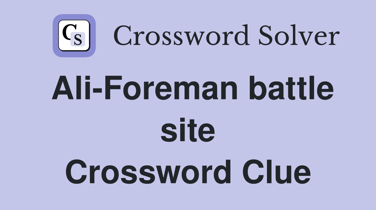 Ali-Foreman battle site Crossword Clue