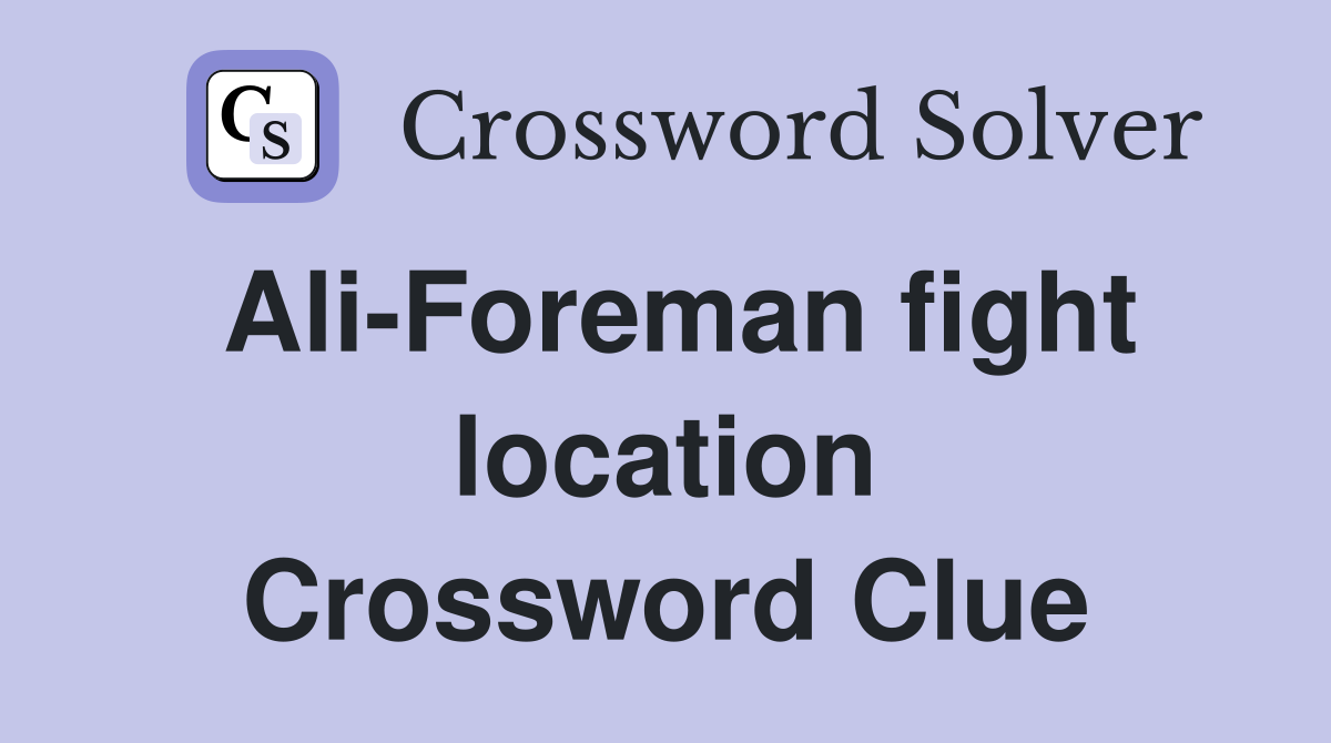 Ali-Foreman fight location Crossword Clue