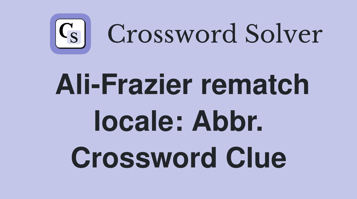 Ali-Frazier rematch locale: Abbr. Crossword Clue